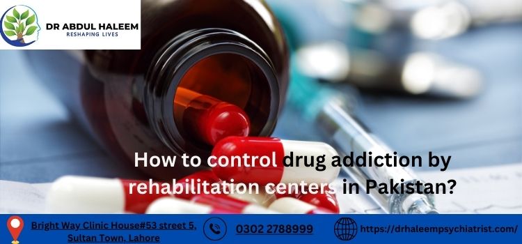 How to control drug addiction by rehabilitation centers in Pakistan
