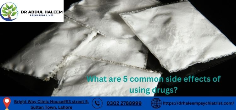 What are 5 common side effects of using drugs